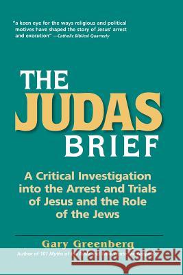 The Judas Brief: A Critical Investigation Into the Arrest and Trials of Jesus and the Role of the Jews