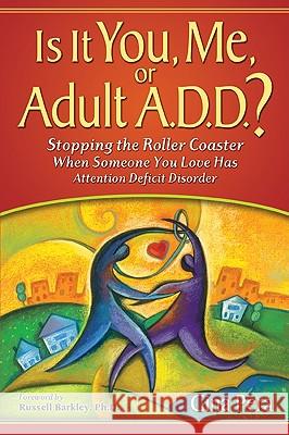 Is It You, Me, or Adult A.D.D.?: Stopping the Roller Coaster When Someone You Love Has Attention Deficit DisorderDeficit