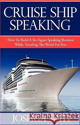 Cruise Ship Speaking: How to Build a Six Figure Speaking Business While Traveling the World For Free