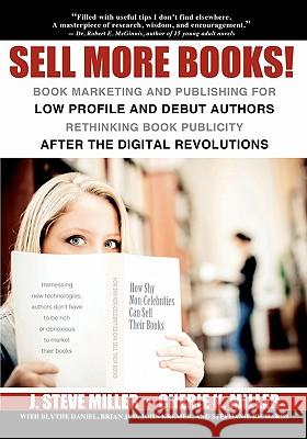 Sell More Books!: Book Marketing and Publishing for Low Profile and Debut Authors Rethinking Book Publicity after the Digital Revolution