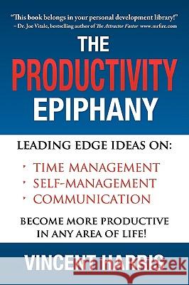 The Productivity Epiphany: Leading Edge Ideas on Time Management, Self Management, Communication and Becoming More Productive in Any Area of Life