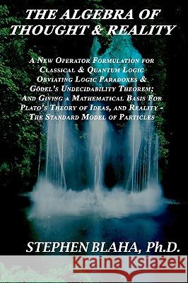 The Algebra of Thought & Reality: A New Operator Formulation for Classical & Quantum Logic Obviating Logic Paradoxes & Godel's Undecidability Theorem;