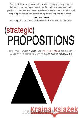 Strategic Propositions: Observations on Smart and Not-So-Smart Marketing, and Why it Should Matter to Growing Companies