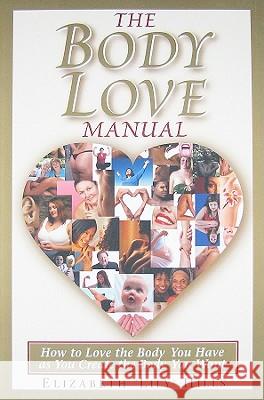 The Body Love Manual: How to Love the Body You Have as You Create the Body You Want
