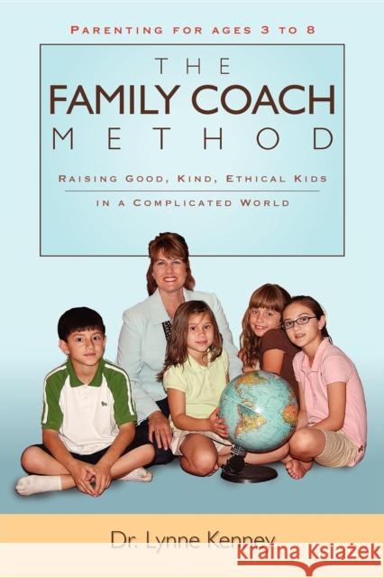 The Family Coach Method: Raising Good, Kind, Ethical Kids 3 to 8 (in a Complicated World)