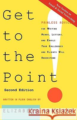 Get to the Point! Painless Advice for Writing Memos, Letters and Emails Your Colleagues and Clients Will Understand, Second Edition