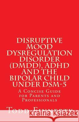 Disruptive Mood Dysregulation Disorder (DMDD), ADHD and the Bipolar Child Under DSM-5: A Concise Guide for Parents and Professionals