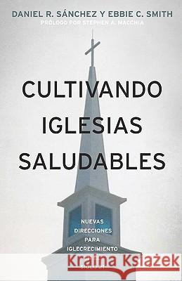 Cultivando Iglesias Saludables: : Nuevas Direcciones Para El Crecimiento De La Iglesia En El Siglo 21