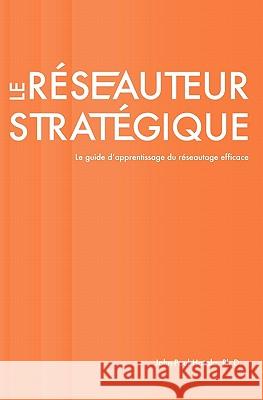 Le réseauteur stratégique: Le guide d'apprentissage du réseautage efficace