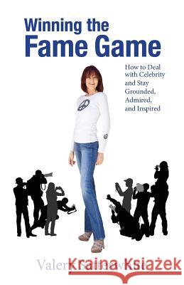 Winning the Fame Game: How to Deal with Celebrity and Stay Grounded, Admired, and Inspired