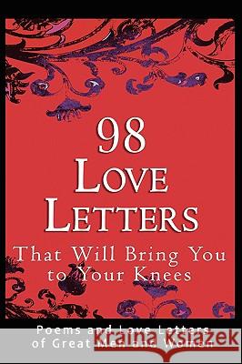 98 Love Letters That Will Bring You to Your Knees: Poems and Love Letters of Great Men and Women