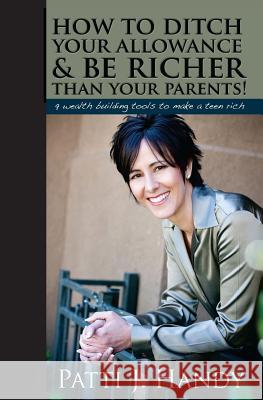 How to Ditch Your Allowance and Be Richer Than Your Parents!: 9 Wealth building tools to make a teen rich