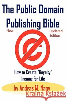 The Public Domain Publishing Bible: How to Create Royalty Income for Life