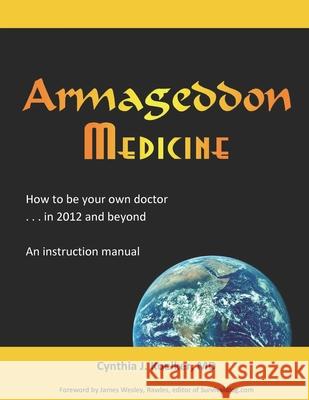 Armageddon Medicine: How to be your own doctor in 2012 and beyond. An instruction manual.