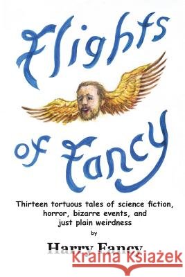 Flights of Fancy: Thirteen tortuous tales of science fiction, horror, bizarre events, and just plain weirdness