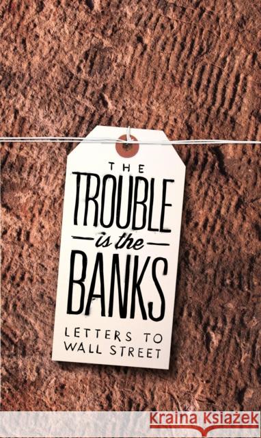 The Trouble Is the Banks: Letters to Wall Street