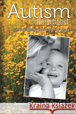 Autism disrupted: ...a mother's journey of hope