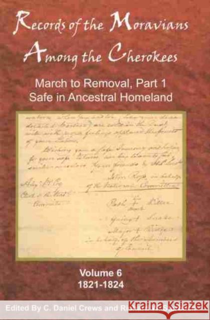 Records of the Moravians Among the Cherokees, Volume 6: Volume Six: March to Removal, Part 1, Safe in the Ancestral Homeland, 1821-1824