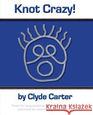 Knot Crazy: Tricks for tying practical knots, rope tricks for fun, and tricks for entertaining small children.