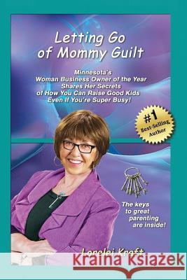 Letting Go of Mommy Guilt: Minnesota's Woman Business Owner of the Year Shares Her Secrets of How You Can Raise Good Kids Even If You're Super Bu