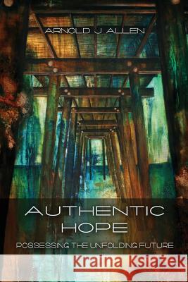 Authentic Hope: Posessing the Unfolding Future