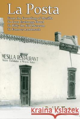 La Posta: From the Founding of Mesilla, to Corn Exchange Hotel, to Billy the Kid Museum, to Famous Landmark