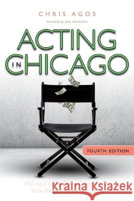 Acting In Chicago, 4th Ed: Making A Living Doing Commercials, Voice Over, TV/Film And More