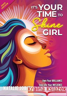 It's Your Time to Shine Girl: Own Your Brilliance, Step into Your Influence, & Lead Like a Trailblazer