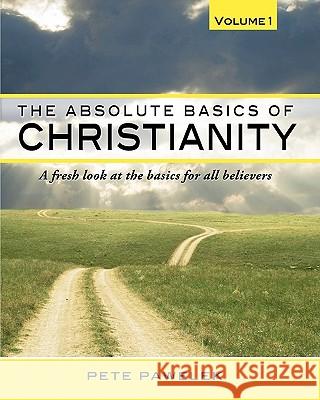 The Absolute Basics of Christianity: A fresh look at the basics for all believers