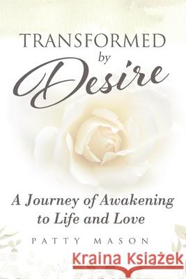 Transformed by Desire: A Journey of Awakening to Life and Love