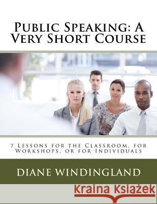 Public Speaking: A Very Short Course: 7 Lessons for the Classroom, for Workshops, or for Individuals