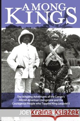 Among Kings: The Amazing Adventures of the Congo's African American Livingstone and the Courageous People who Toppled King Leopold