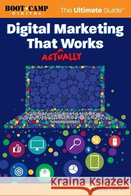 Digital Marketing That Actually Works the Ultimate Guide: Discover Everything You Need to Build and Implement a Digital Marketing Strategy That Gets Results