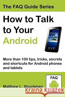 How to Talk to Your Android: More than 100 tips, tricks, secrets and shortcuts for Android phones and tablets