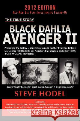 Black Dahlia Avenger II: Presenting the Follow-Up Investigation and Further Evidence Linking Dr. George Hill Hodel to Los Angeles's Black Dahli