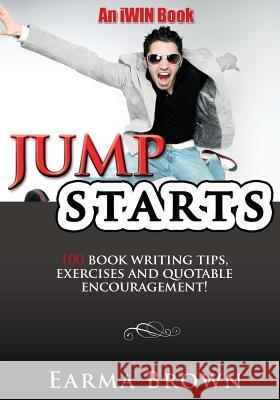 JumpStarts: 100 Book Writing Tips, Exercises and Quotable Encouragement: 100 Book Writing Tips, Exercises and Quotable Encourageme