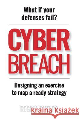 Cyber Breach: What if your defenses fail? Designing an exercise to map a ready strategy