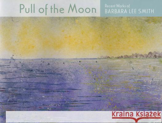 Pull of the Moon: Recent Works of Barbara Lee Smith
