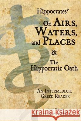 Hippocrates' On Airs, Waters, and Places and The Hippocratic Oath: An Intermediate Greek Reader: Greek text with Running Vocabulary and Commentary