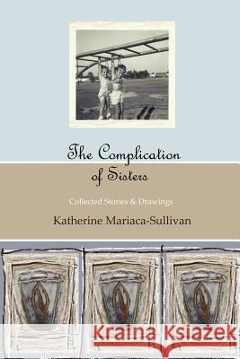 The Complication of Sisters (black & white edition): Katherine Mariaca-Sullivan