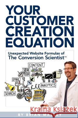Your Customer Creation Equation: Unexpected Website Formulas of the Conversion Scientist TM