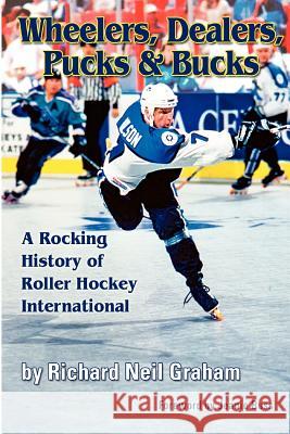 Wheelers, Dealers, Pucks & Bucks: A Rocking History of Roller Hockey International