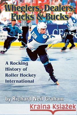 Wheelers, Dealers, Pucks & Bucks: A Rocking History of Roller Hockey International