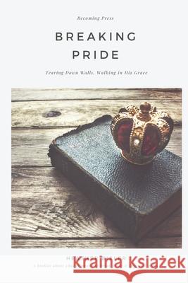 Breaking Pride - Tearing Down Walls, Walking in His Grace