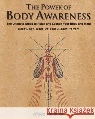 The Power of Body Awareness: The Ultimate Guide to Relax and Loosen Your Body and Mind Ready, Set, Wake Up Your Hidden Power!