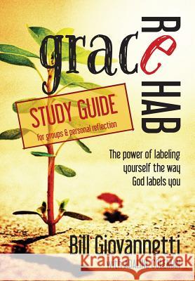 Grace Rehab Study Guide: The Power of Labeling Yourself the Way God Labels You