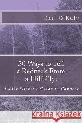 50 Ways to Tell a Redneck From a Hillbilly: A City Slicker's Guide to Country