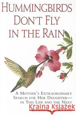 Hummingbirds Don't Fly In The Rain: A Mother's Extraordinary Search For Her Daughter In This Life And The Next