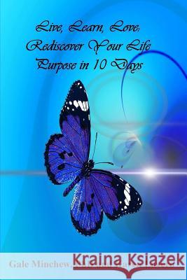 Live, Learn, Love: Rediscover Your Life Purpose in 10 Days