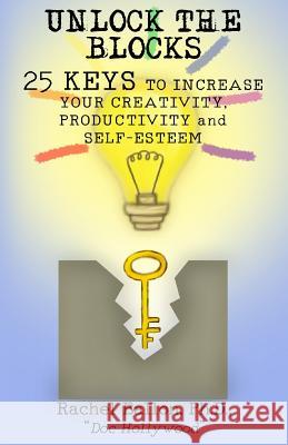 Unlock the Blocks: 25 Keys to Increase Your Creativity, Productivity and Self-Esteem